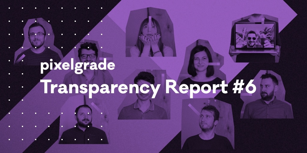 Pixelgrade Transparency Report #6—Retrospective For The Last 6 Months